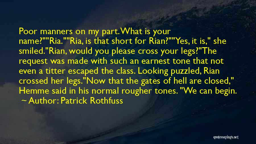 Patrick Rothfuss Quotes: Poor Manners On My Part. What Is Your Name?ria.ria, Is That Short For Rian?yes, It Is, She Smiled.rian, Would You