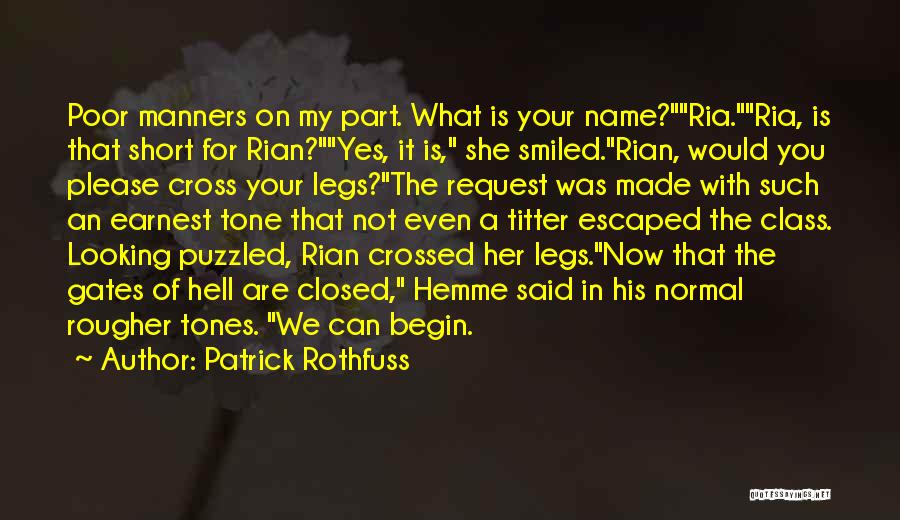 Patrick Rothfuss Quotes: Poor Manners On My Part. What Is Your Name?ria.ria, Is That Short For Rian?yes, It Is, She Smiled.rian, Would You