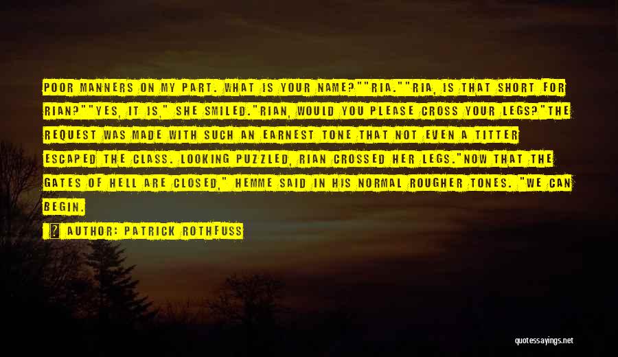 Patrick Rothfuss Quotes: Poor Manners On My Part. What Is Your Name?ria.ria, Is That Short For Rian?yes, It Is, She Smiled.rian, Would You