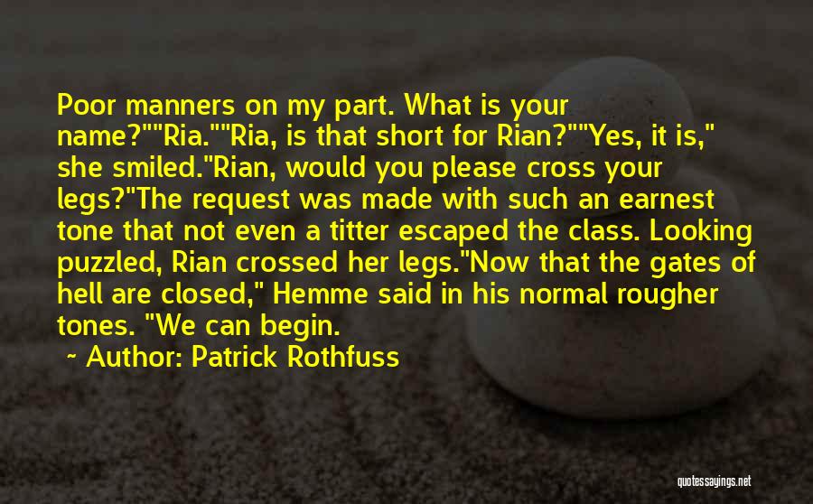 Patrick Rothfuss Quotes: Poor Manners On My Part. What Is Your Name?ria.ria, Is That Short For Rian?yes, It Is, She Smiled.rian, Would You