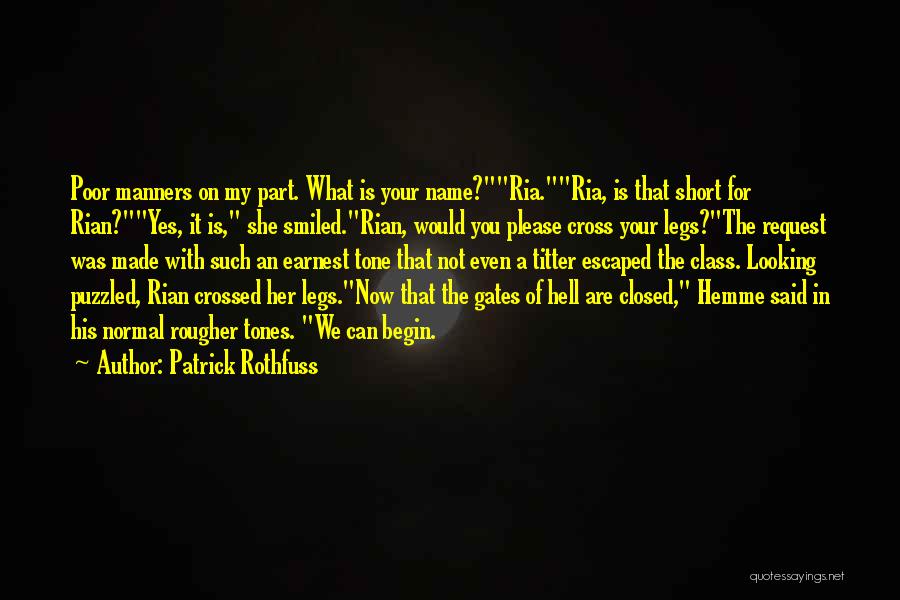 Patrick Rothfuss Quotes: Poor Manners On My Part. What Is Your Name?ria.ria, Is That Short For Rian?yes, It Is, She Smiled.rian, Would You