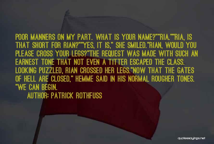 Patrick Rothfuss Quotes: Poor Manners On My Part. What Is Your Name?ria.ria, Is That Short For Rian?yes, It Is, She Smiled.rian, Would You