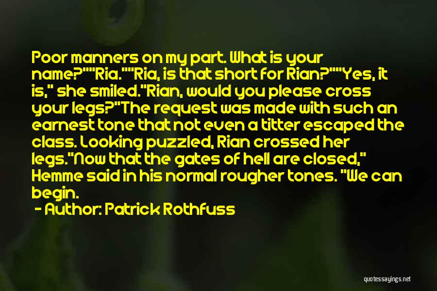 Patrick Rothfuss Quotes: Poor Manners On My Part. What Is Your Name?ria.ria, Is That Short For Rian?yes, It Is, She Smiled.rian, Would You