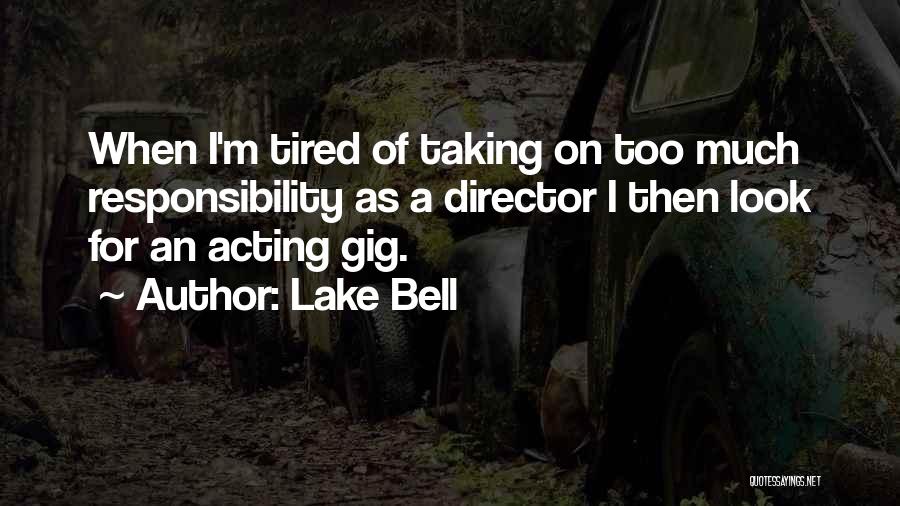 Lake Bell Quotes: When I'm Tired Of Taking On Too Much Responsibility As A Director I Then Look For An Acting Gig.