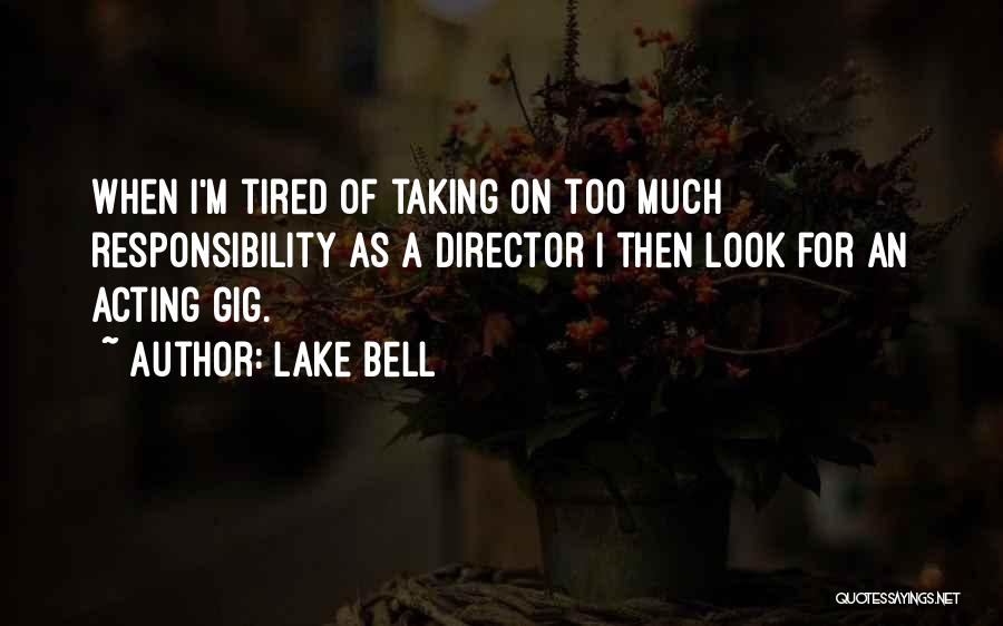 Lake Bell Quotes: When I'm Tired Of Taking On Too Much Responsibility As A Director I Then Look For An Acting Gig.