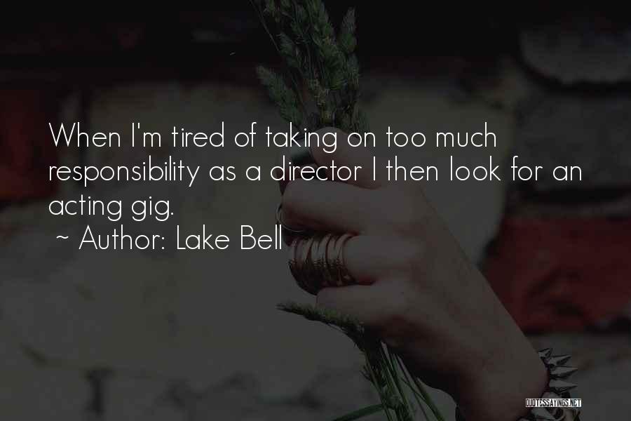 Lake Bell Quotes: When I'm Tired Of Taking On Too Much Responsibility As A Director I Then Look For An Acting Gig.