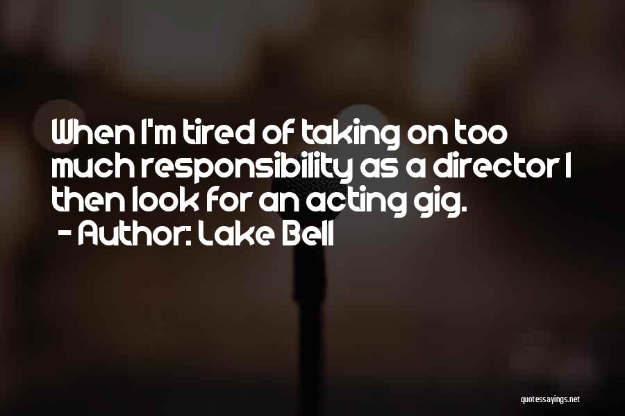 Lake Bell Quotes: When I'm Tired Of Taking On Too Much Responsibility As A Director I Then Look For An Acting Gig.
