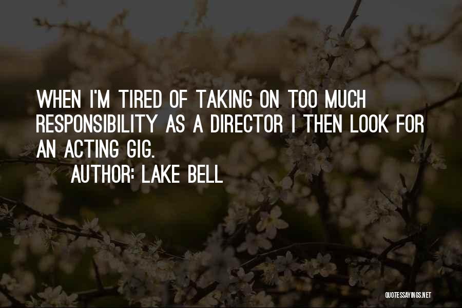 Lake Bell Quotes: When I'm Tired Of Taking On Too Much Responsibility As A Director I Then Look For An Acting Gig.