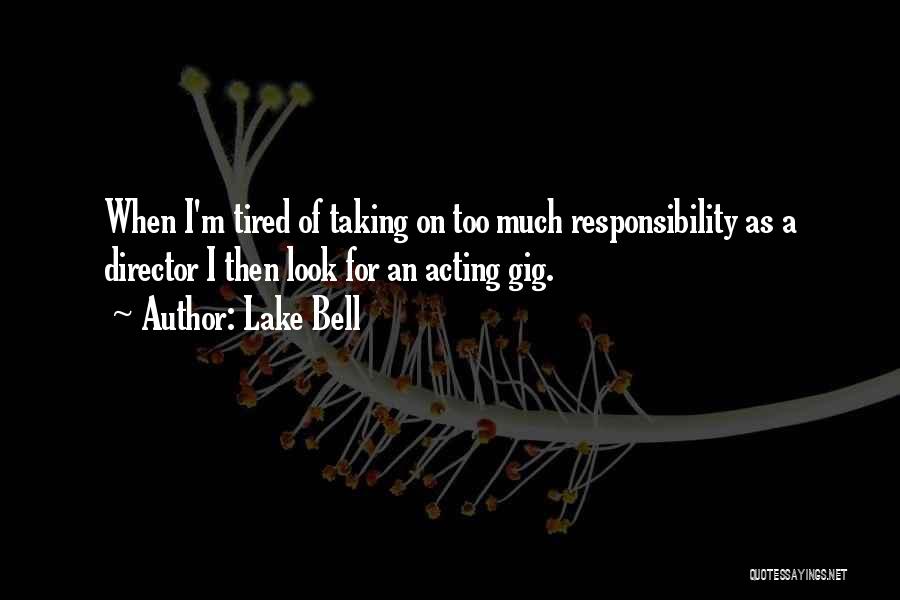 Lake Bell Quotes: When I'm Tired Of Taking On Too Much Responsibility As A Director I Then Look For An Acting Gig.