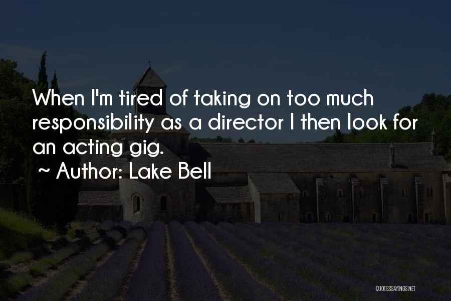 Lake Bell Quotes: When I'm Tired Of Taking On Too Much Responsibility As A Director I Then Look For An Acting Gig.