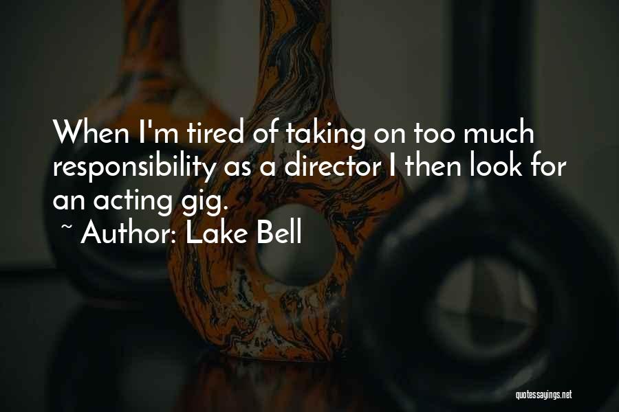 Lake Bell Quotes: When I'm Tired Of Taking On Too Much Responsibility As A Director I Then Look For An Acting Gig.