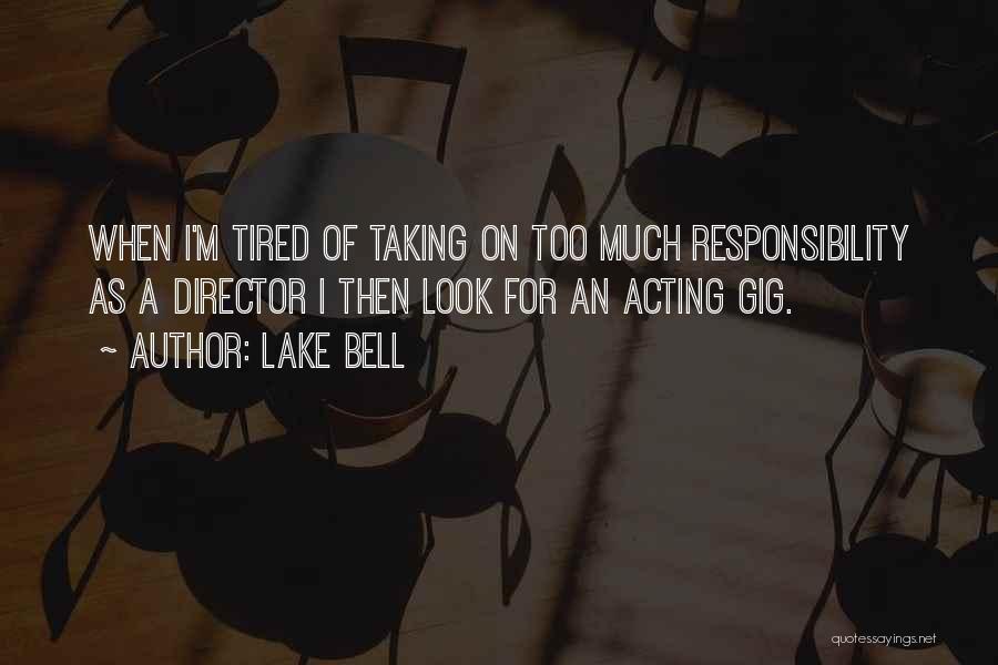 Lake Bell Quotes: When I'm Tired Of Taking On Too Much Responsibility As A Director I Then Look For An Acting Gig.