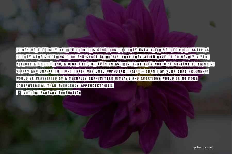 Barbara Ehrenreich Quotes: If Men Were Equally At Risk From This Condition - If They Knew Their Bellies Might Swell As If They