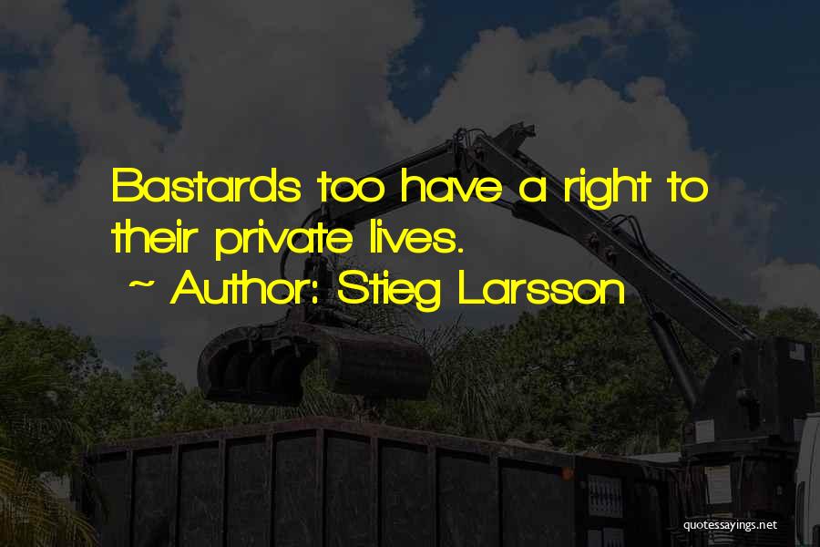 Stieg Larsson Quotes: Bastards Too Have A Right To Their Private Lives.