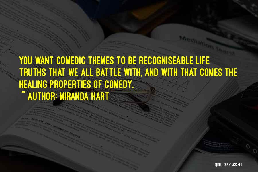 Miranda Hart Quotes: You Want Comedic Themes To Be Recogniseable Life Truths That We All Battle With, And With That Comes The Healing