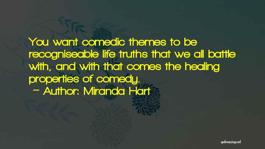 Miranda Hart Quotes: You Want Comedic Themes To Be Recogniseable Life Truths That We All Battle With, And With That Comes The Healing