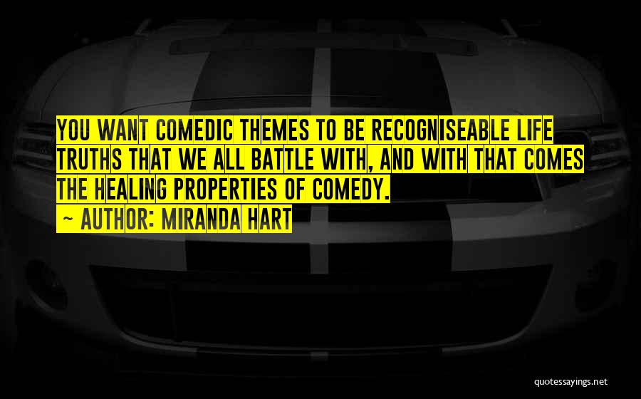 Miranda Hart Quotes: You Want Comedic Themes To Be Recogniseable Life Truths That We All Battle With, And With That Comes The Healing