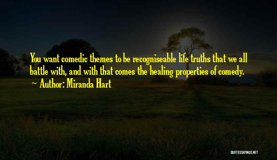 Miranda Hart Quotes: You Want Comedic Themes To Be Recogniseable Life Truths That We All Battle With, And With That Comes The Healing