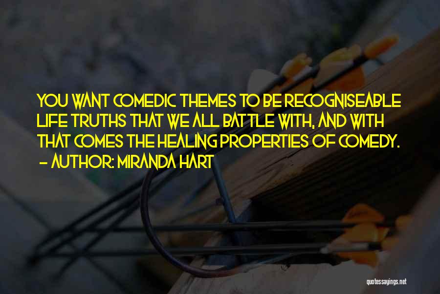 Miranda Hart Quotes: You Want Comedic Themes To Be Recogniseable Life Truths That We All Battle With, And With That Comes The Healing