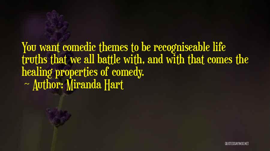 Miranda Hart Quotes: You Want Comedic Themes To Be Recogniseable Life Truths That We All Battle With, And With That Comes The Healing