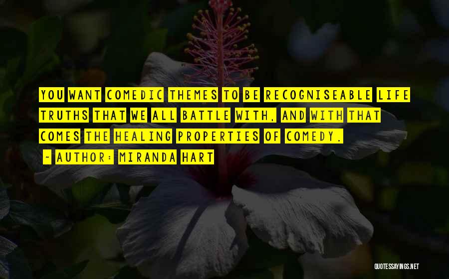 Miranda Hart Quotes: You Want Comedic Themes To Be Recogniseable Life Truths That We All Battle With, And With That Comes The Healing