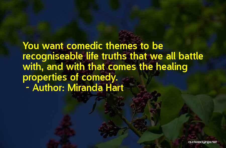 Miranda Hart Quotes: You Want Comedic Themes To Be Recogniseable Life Truths That We All Battle With, And With That Comes The Healing