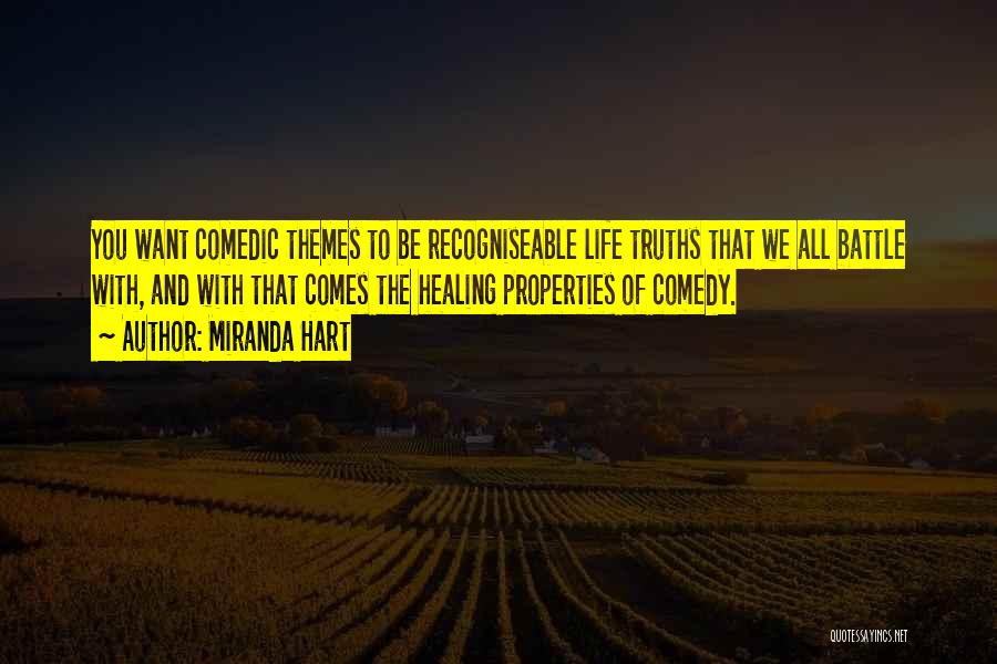 Miranda Hart Quotes: You Want Comedic Themes To Be Recogniseable Life Truths That We All Battle With, And With That Comes The Healing