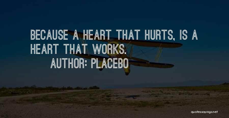 Placebo Quotes: Because A Heart That Hurts, Is A Heart That Works.