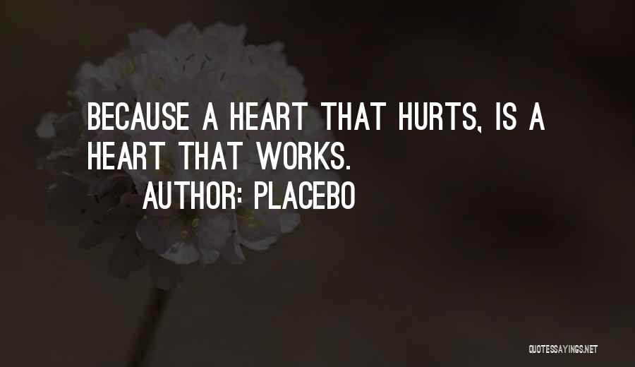 Placebo Quotes: Because A Heart That Hurts, Is A Heart That Works.