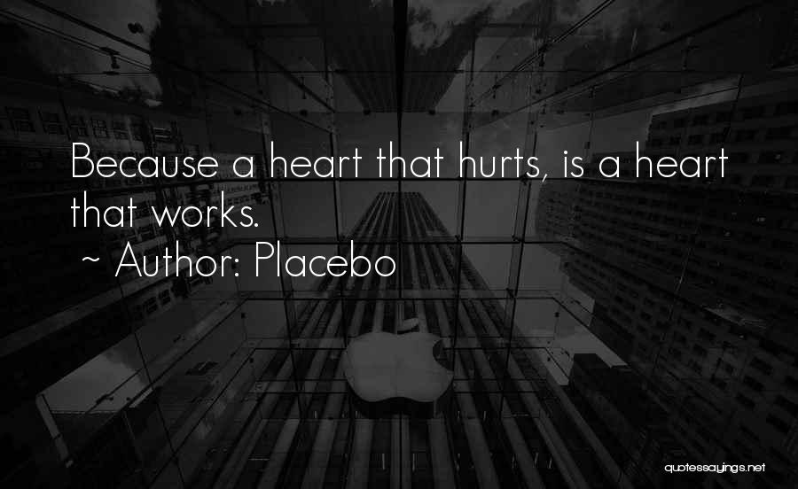 Placebo Quotes: Because A Heart That Hurts, Is A Heart That Works.