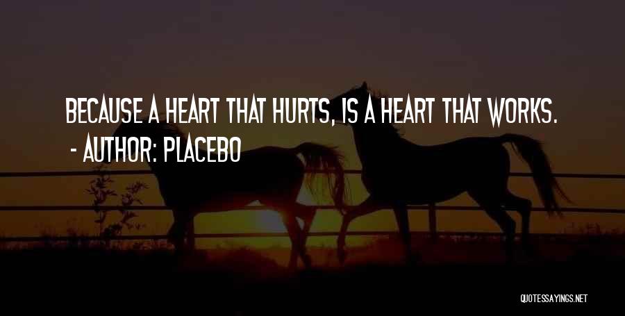 Placebo Quotes: Because A Heart That Hurts, Is A Heart That Works.