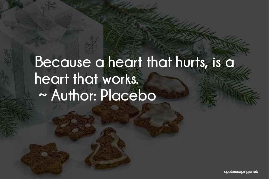 Placebo Quotes: Because A Heart That Hurts, Is A Heart That Works.