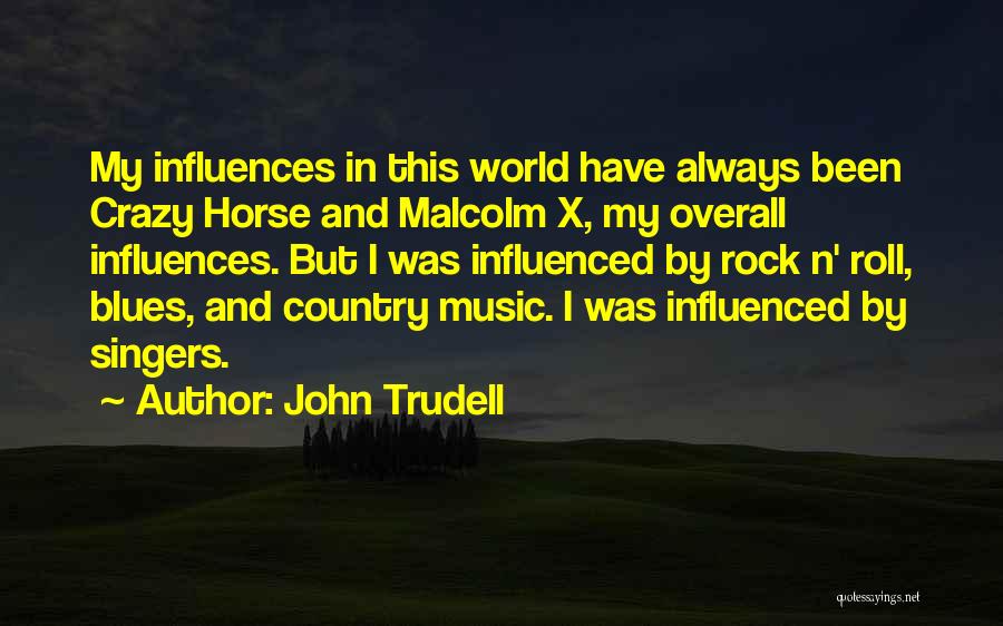 John Trudell Quotes: My Influences In This World Have Always Been Crazy Horse And Malcolm X, My Overall Influences. But I Was Influenced