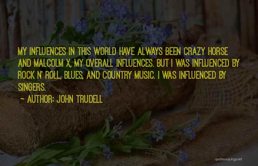 John Trudell Quotes: My Influences In This World Have Always Been Crazy Horse And Malcolm X, My Overall Influences. But I Was Influenced