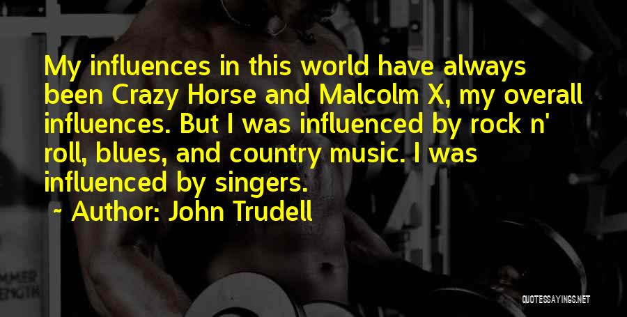 John Trudell Quotes: My Influences In This World Have Always Been Crazy Horse And Malcolm X, My Overall Influences. But I Was Influenced