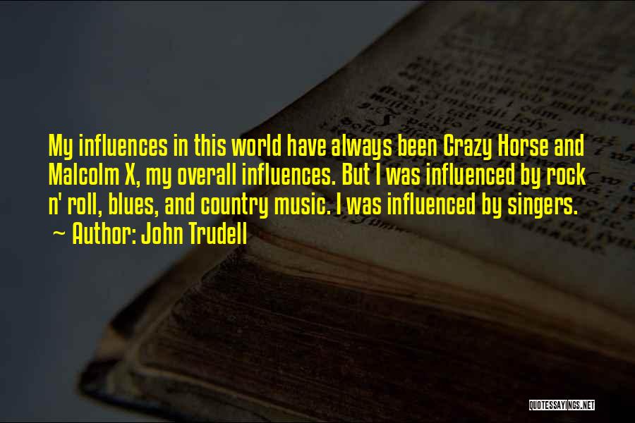 John Trudell Quotes: My Influences In This World Have Always Been Crazy Horse And Malcolm X, My Overall Influences. But I Was Influenced