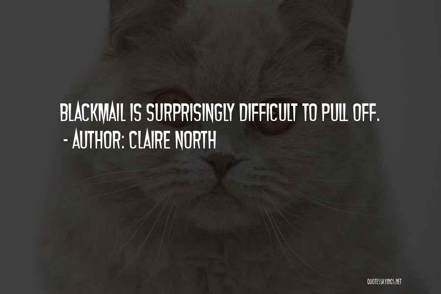 Claire North Quotes: Blackmail Is Surprisingly Difficult To Pull Off.