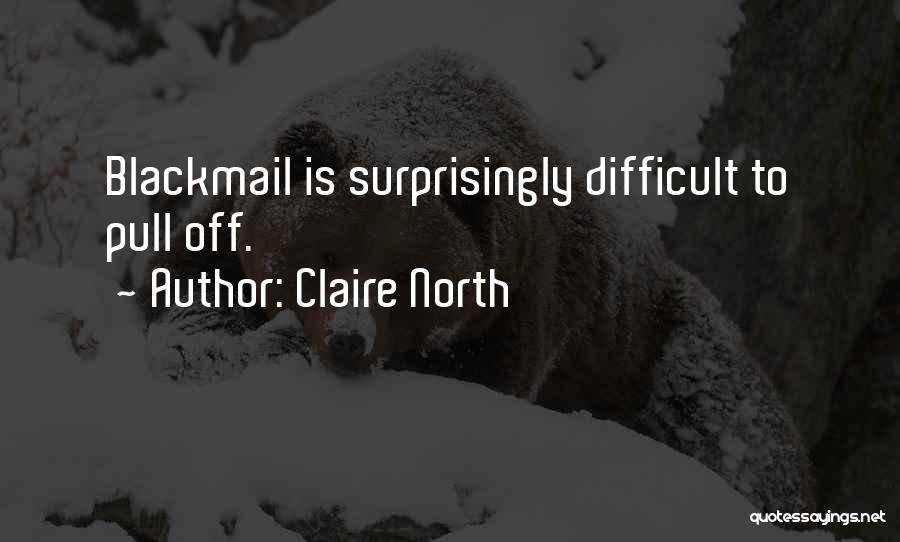 Claire North Quotes: Blackmail Is Surprisingly Difficult To Pull Off.