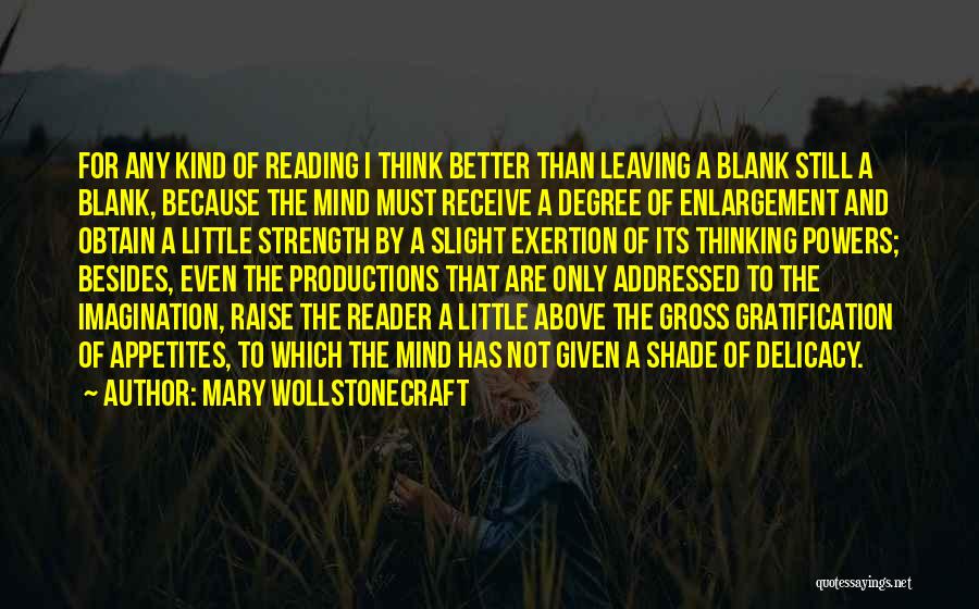 Mary Wollstonecraft Quotes: For Any Kind Of Reading I Think Better Than Leaving A Blank Still A Blank, Because The Mind Must Receive