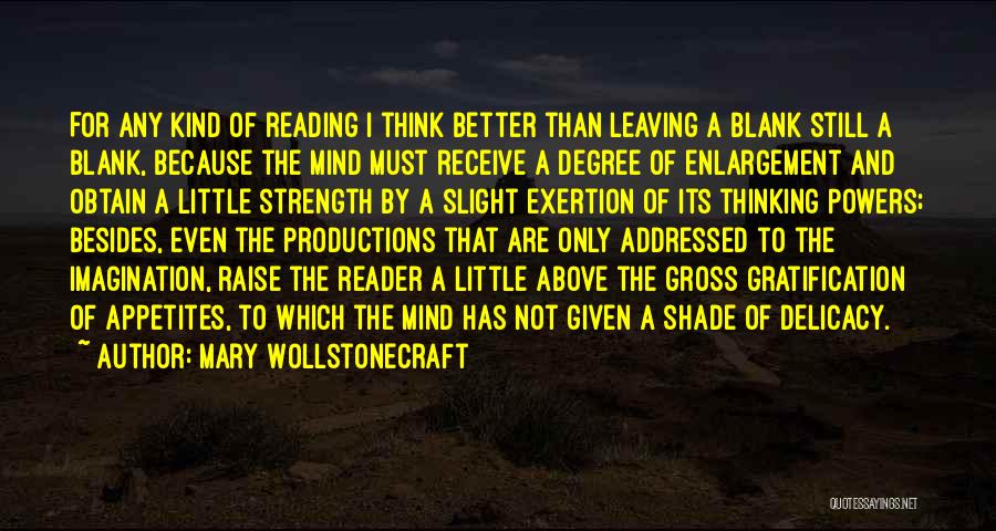 Mary Wollstonecraft Quotes: For Any Kind Of Reading I Think Better Than Leaving A Blank Still A Blank, Because The Mind Must Receive