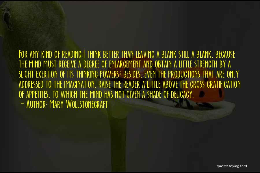 Mary Wollstonecraft Quotes: For Any Kind Of Reading I Think Better Than Leaving A Blank Still A Blank, Because The Mind Must Receive