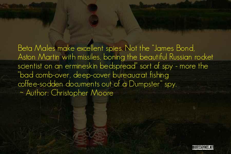 Christopher Moore Quotes: Beta Males Make Excellent Spies. Not The James Bond, Aston Martin With Missiles, Boning The Beautiful Russian Rocket Scientist On