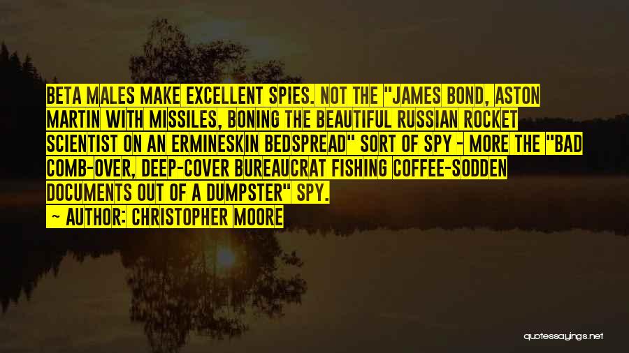Christopher Moore Quotes: Beta Males Make Excellent Spies. Not The James Bond, Aston Martin With Missiles, Boning The Beautiful Russian Rocket Scientist On