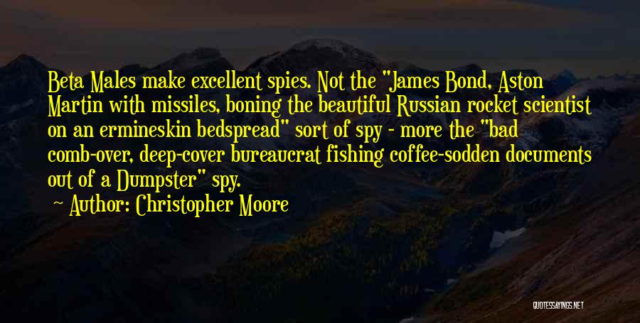 Christopher Moore Quotes: Beta Males Make Excellent Spies. Not The James Bond, Aston Martin With Missiles, Boning The Beautiful Russian Rocket Scientist On