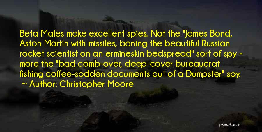 Christopher Moore Quotes: Beta Males Make Excellent Spies. Not The James Bond, Aston Martin With Missiles, Boning The Beautiful Russian Rocket Scientist On