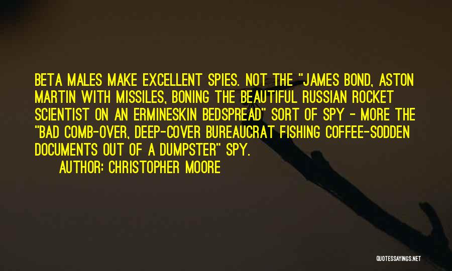 Christopher Moore Quotes: Beta Males Make Excellent Spies. Not The James Bond, Aston Martin With Missiles, Boning The Beautiful Russian Rocket Scientist On