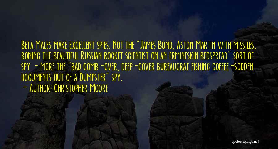 Christopher Moore Quotes: Beta Males Make Excellent Spies. Not The James Bond, Aston Martin With Missiles, Boning The Beautiful Russian Rocket Scientist On