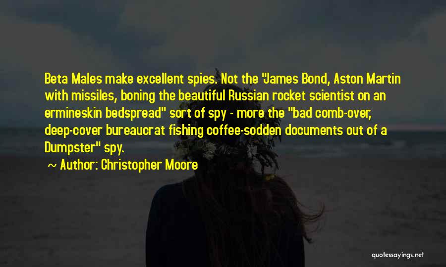 Christopher Moore Quotes: Beta Males Make Excellent Spies. Not The James Bond, Aston Martin With Missiles, Boning The Beautiful Russian Rocket Scientist On
