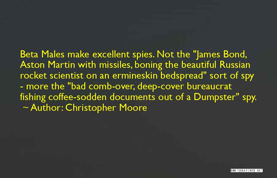 Christopher Moore Quotes: Beta Males Make Excellent Spies. Not The James Bond, Aston Martin With Missiles, Boning The Beautiful Russian Rocket Scientist On