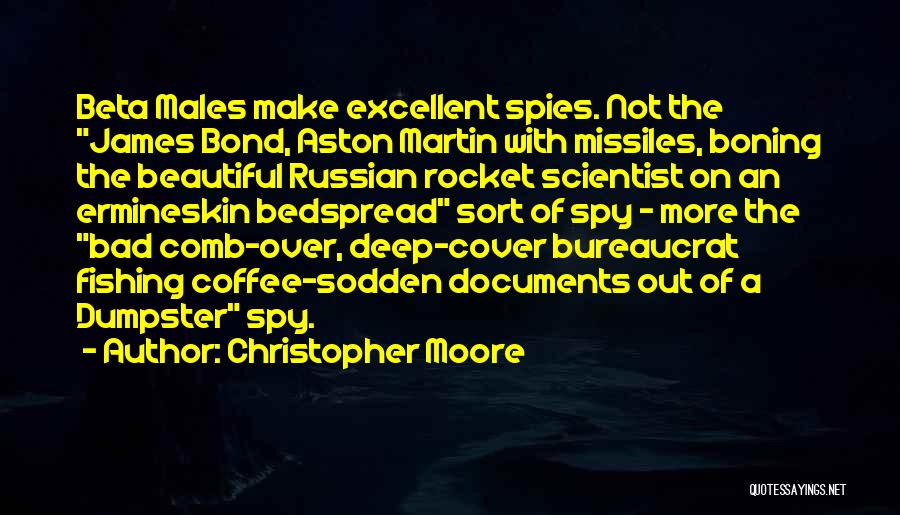 Christopher Moore Quotes: Beta Males Make Excellent Spies. Not The James Bond, Aston Martin With Missiles, Boning The Beautiful Russian Rocket Scientist On